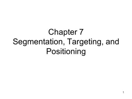 1 Chapter 7 Segmentation, Targeting, and Positioning.