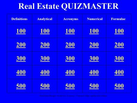 “Real Estate Principles for the New Economy”: Norman G. Miller and David M. Geltner Real Estate QUIZMASTER 100 200 300 400 500 DefinitionsAnalyticalNumericalFormulaeAcronyms.