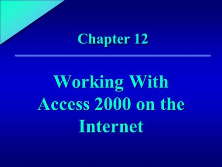 1 Chapter 12 Working With Access 2000 on the Internet.