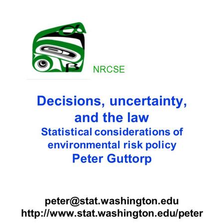 Decisions, uncertainty, and the law Statistical considerations of environmental risk policy Peter Guttorp
