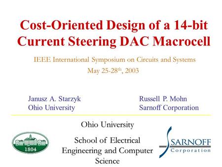 Cost-Oriented Design of a 14-bit Current Steering DAC Macrocell Ohio University School of Electrical Engineering and Computer Science May 25-28 th, 2003.