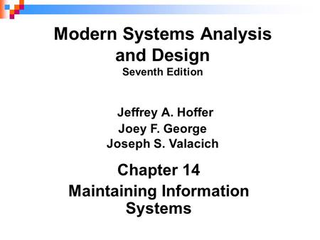 Chapter 14 Maintaining Information Systems Modern Systems Analysis and Design Seventh Edition Jeffrey A. Hoffer Joey F. George Joseph S. Valacich.