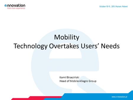 Mobility Technology Overtakes Users’ Needs Kamil Brzeziński Head of Mobile Allegro Group.