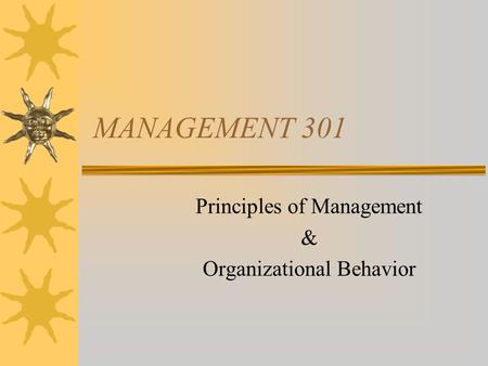 MANAGEMENT 301 Principles of Management & Organizational Behavior.