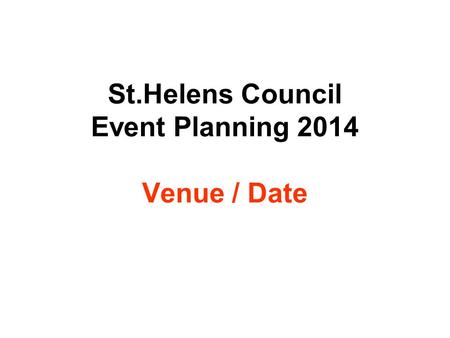 St.Helens Council Event Planning 2014 Venue / Date.
