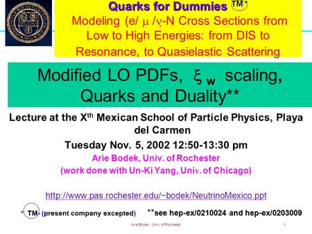 Arie Bodek, Univ. of Rochester1 Quarks for Dummies TM * Quarks for Dummies TM * Modeling (e/  /  -N Cross Sections from Low to High Energies: from DIS.