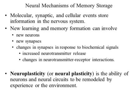 Neural Mechanisms of Memory Storage Molecular, synaptic, and cellular events store information in the nervous system. New learning and memory formation.