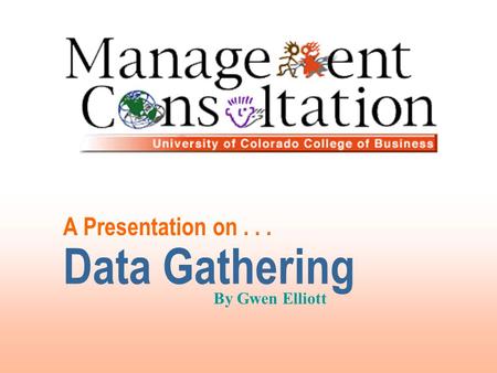 A Presentation on... Data Gathering By Gwen Elliott.