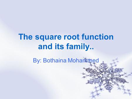 The square root function and its family.. By: Bothaina Mohammed.