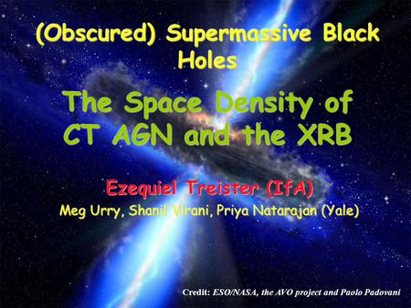 (Obscured) Supermassive Black Holes Ezequiel Treister (IfA) Meg Urry, Shanil Virani, Priya Natarajan (Yale) Credit: ESO/NASA, the AVO project and Paolo.