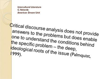 Intercultural Literature C. Valverde American Dream Unit Critical discourse analysis does not provide answers to the problems but does enable one to understand.