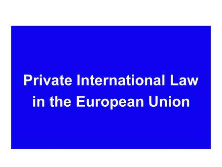 Private International Law in the European Union. Area of Freedom, Security and Justice * Judicial cooperation in civil matters having cross-border implications.