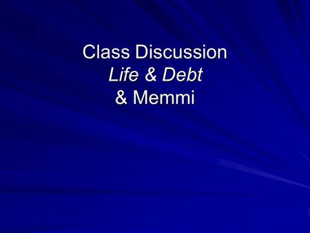 Class Discussion Life & Debt & Memmi. Discussion Questions 1. How were decisions made about development in Jamaica? 2.What role did power play in the.