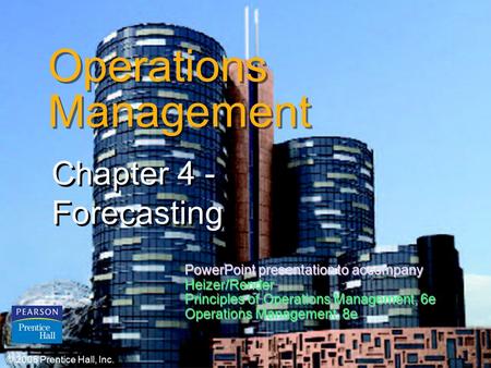 © 2006 Prentice Hall, Inc.4 – 1 Operations Management Chapter 4 - Forecasting Chapter 4 - Forecasting © 2006 Prentice Hall, Inc. PowerPoint presentation.