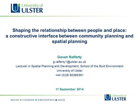 Shaping the relationship between people and place: a constructive interface between community planning and spatial planning 11 September 2014 Gavan Rafferty.