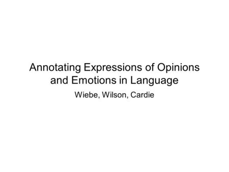 Annotating Expressions of Opinions and Emotions in Language Wiebe, Wilson, Cardie.
