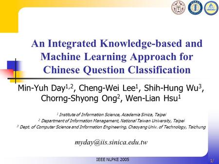 1/1/ An Integrated Knowledge-based and Machine Learning Approach for Chinese Question Classification Min-Yuh Day 1,2, Cheng-Wei Lee 1, Shih-Hung Wu 3,