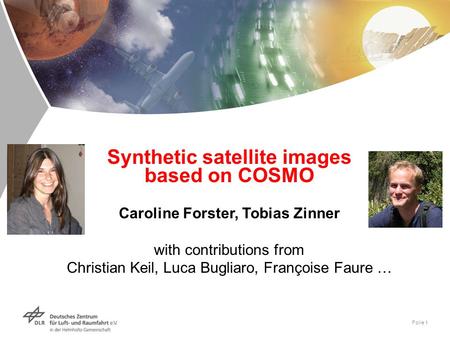 Synthetic satellite images based on COSMO Caroline Forster, Tobias Zinner with contributions from Christian Keil, Luca Bugliaro, Françoise Faure.