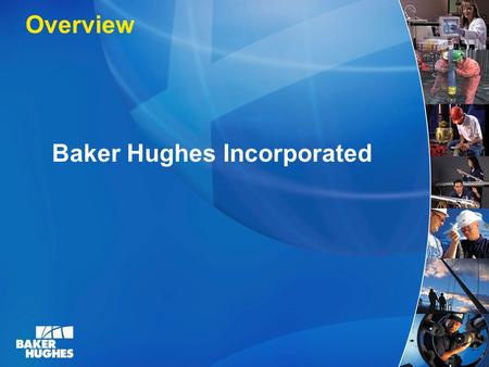 Baker Hughes Incorporated Overview. Baker Hughes Global Scope Operate in 90+ countries Facilities in 72 countries Approximately 37,000 employees FY2006.
