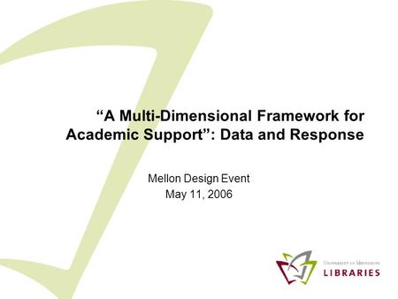 “A Multi-Dimensional Framework for Academic Support”: Data and Response Mellon Design Event May 11, 2006.