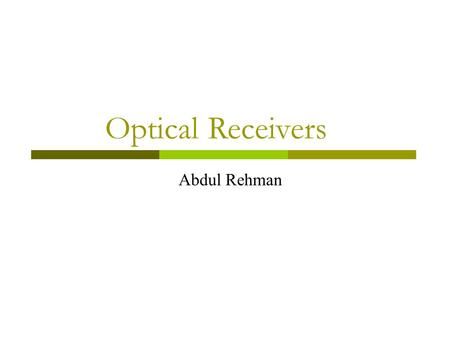 Optical Receivers Abdul Rehman. Receiver Components Most lightwave systems employ the digital format. Figure below shows a digital optical receiver Its.