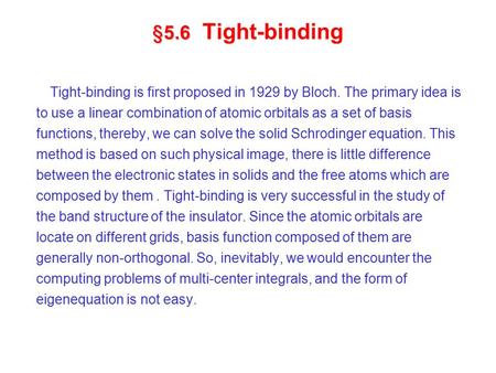 §5.6 §5.6 Tight-binding Tight-binding is first proposed in 1929 by Bloch. The primary idea is to use a linear combination of atomic orbitals as a set of.