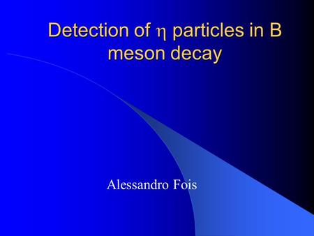 Alessandro Fois Detection of  particles in B meson decay.