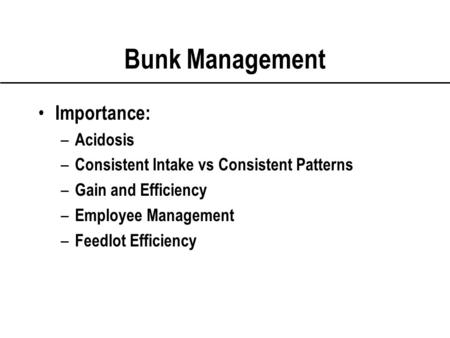 Bunk Management Importance: – Acidosis – Consistent Intake vs Consistent Patterns – Gain and Efficiency – Employee Management – Feedlot Efficiency.