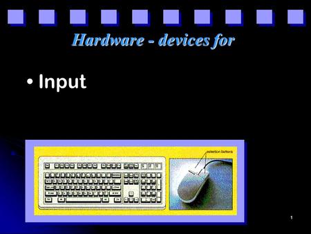 1 Hardware - devices for Input. 2 Hardware - devices for Input Processing.