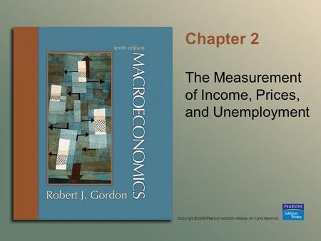 Copyright © 2006 Pearson Addison-Wesley. All rights reserved. Chapter 2 The Measurement of Income, Prices, and Unemployment.