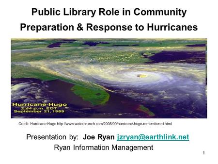 1 Public Library Role in Community Preparation & Response to Hurricanes Presentation by: Joe Ryan Ryan Information.