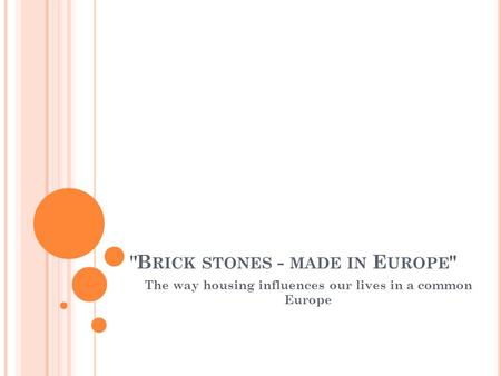 B RICK STONES - MADE IN E UROPE  The way housing influences our lives in a common Europe.