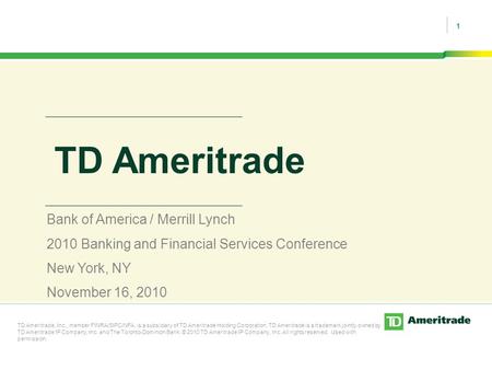 1 TD Ameritrade Bank of America / Merrill Lynch 2010 Banking and Financial Services Conference New York, NY November 16, 2010 TD Ameritrade, Inc., member.