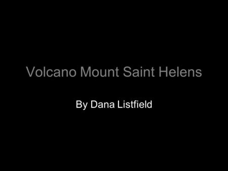 Volcano Mount Saint Helens By Dana Listfield. Mount St. Helens Location: Washington State, USA.