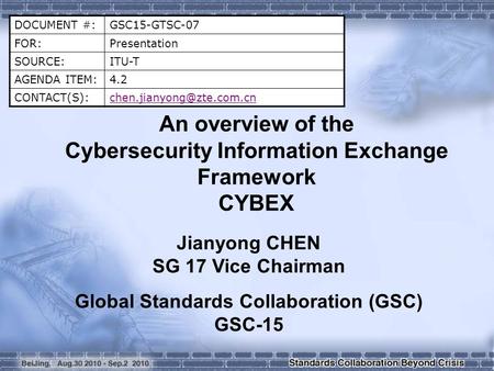 DOCUMENT #:GSC15-GTSC-07 FOR:Presentation SOURCE:ITU-T AGENDA ITEM:4.2 An overview of the Cybersecurity Information.