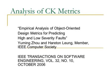 Analysis of CK Metrics “Empirical Analysis of Object-Oriented Design Metrics for Predicting High and Low Severity Faults” Yuming Zhou and Hareton Leung,