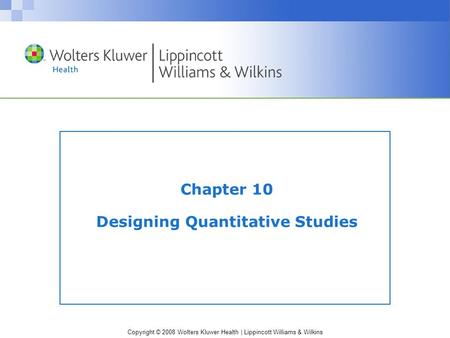 Copyright © 2008 Wolters Kluwer Health | Lippincott Williams & Wilkins Chapter 10 Designing Quantitative Studies.