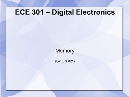 ECE 301 – Digital Electronics Memory (Lecture #21)
