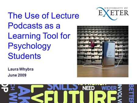 The Use of Lecture Podcasts as a Learning Tool for Psychology Students Laura Whybra June 2009.