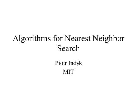Algorithms for Nearest Neighbor Search Piotr Indyk MIT.