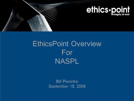 EthicsPoint Overview For NASPL Bill Piwonka September 15, 2009.
