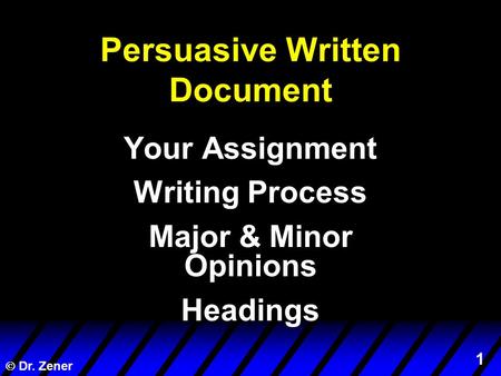 1  Dr. Zener Persuasive Written Document Your Assignment Writing Process Major & Minor Opinions Headings.