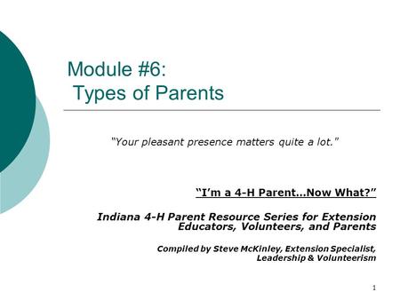 Module #6: Types of Parents “I’m a 4-H Parent…Now What?” Indiana 4-H Parent Resource Series for Extension Educators, Volunteers, and Parents Compiled by.