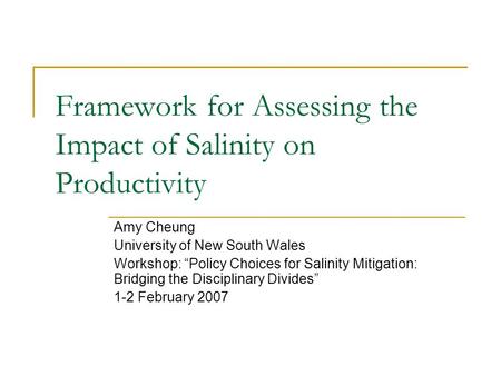 Framework for Assessing the Impact of Salinity on Productivity Amy Cheung University of New South Wales Workshop: “Policy Choices for Salinity Mitigation: