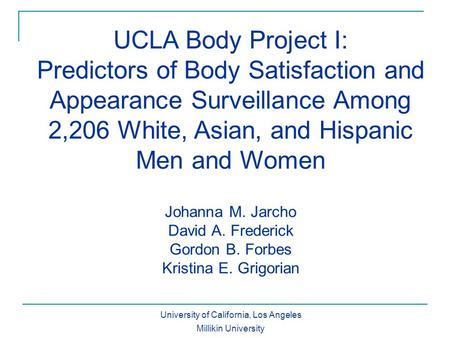 UCLA Body Project I: Predictors of Body Satisfaction and Appearance Surveillance Among 2,206 White, Asian, and Hispanic Men and Women Johanna M. Jarcho.