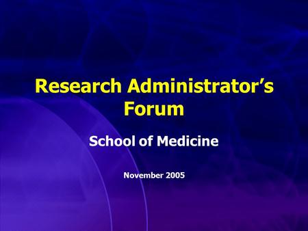 Research Administrator’s Forum School of Medicine November 2005.