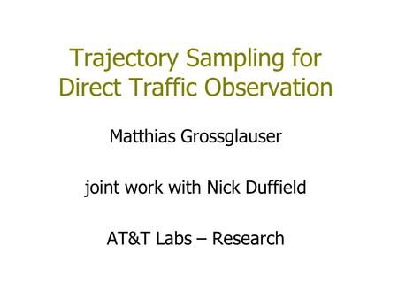Trajectory Sampling for Direct Traffic Observation Matthias Grossglauser joint work with Nick Duffield AT&T Labs – Research.