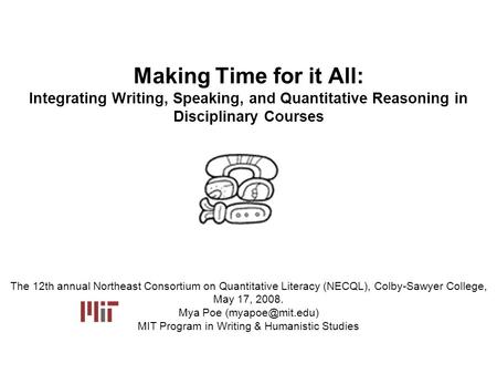 Making Time for it All: Integrating Writing, Speaking, and Quantitative Reasoning in Disciplinary Courses The 12th annual Northeast Consortium on Quantitative.