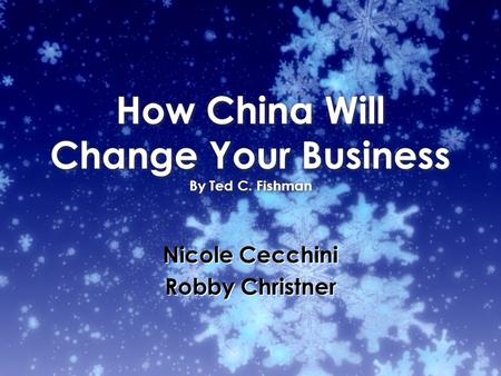 How China Will Change Your Business By Ted C. Fishman Nicole Cecchini Robby Christner Nicole Cecchini Robby Christner.