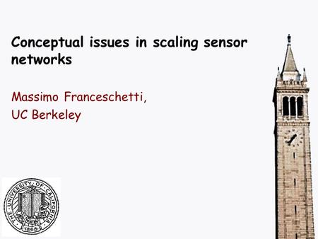 Conceptual issues in scaling sensor networks Massimo Franceschetti, UC Berkeley.